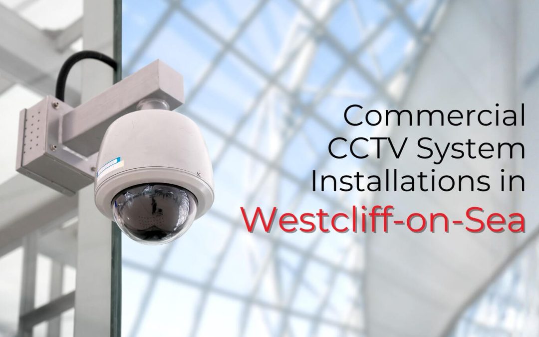 Commercial Cctv System Installations In Westcliff-On-Sea