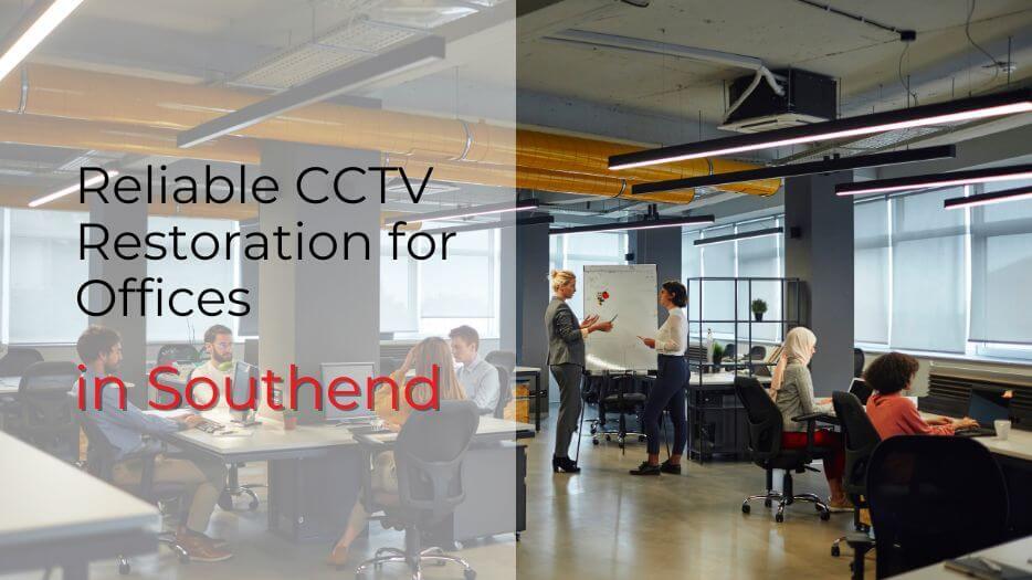 Reliable CCTV Restoration for Offices in Southend